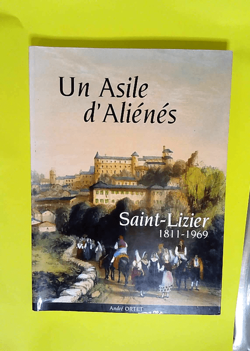 Un asile d aliénés Saint-Lizier 1811-1969 – André Ortet