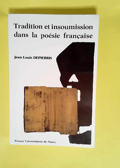 Tradition et insoumission dans la poesie francaise  - Jean-Louis Depierris