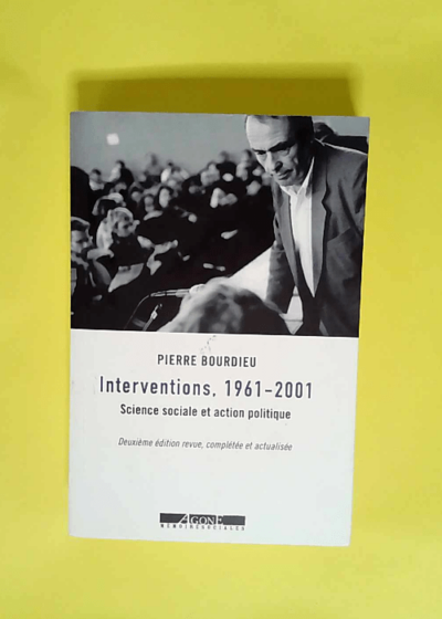 Interventions 1961-2001 Science sociale et action politique - Pierre Bourdieu