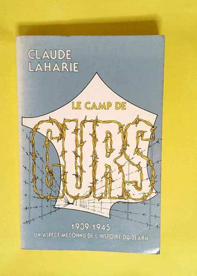 Le camp de gurs 1939-1945 Un aspect méconnu de l'histoire du béarn - Laharie