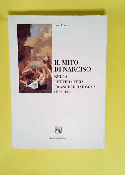 Il mito di Narciso nella letteratura francese dell epoca barocca (1580-1630)  - Laura Rescia