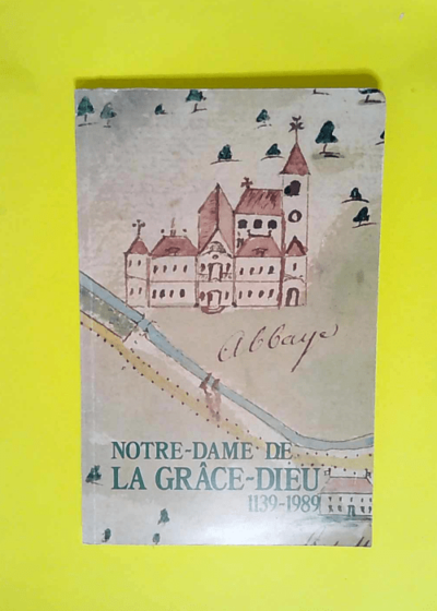 L abbaye cistercienne de Notre-Dame de la Grâce-Dieu 1139-1989  - René Locatelli