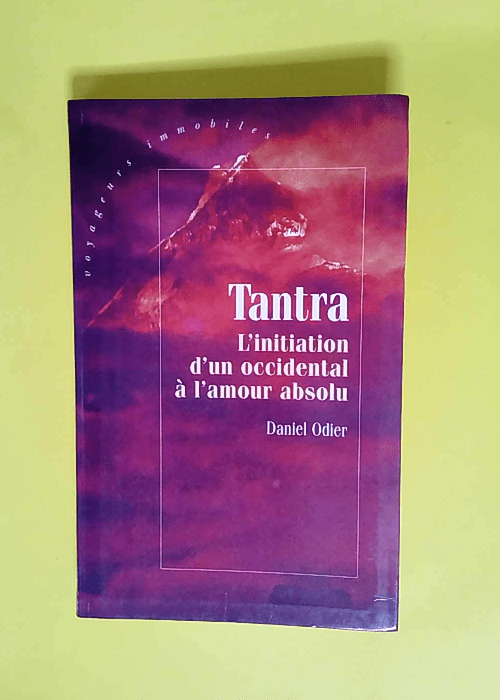 Tantra l initiation d un occidental à l amour absolu Collection voyageurs immobiles. – Odier Daniel