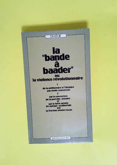 La Bande à Baader ou la Violence révolutionnaire 1. De la préhistoire à l histoire par Émile Marenssin. 2. Sur la conception de la guérilla urbaine et sur la lutte armée en Europe occidentale... text - Alexis Squirrel