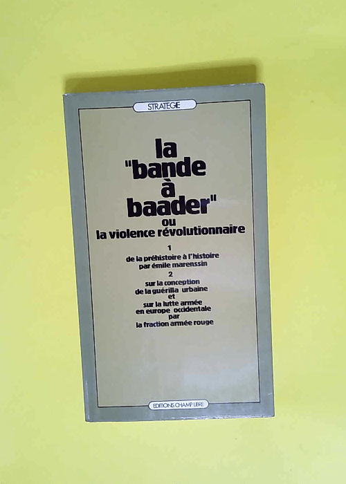 La Bande à Baader ou la Violence révolutionnaire 1. De la préhistoire à l histoire par Émile Marenssin. 2. Sur la conception de la guérilla urbaine et sur la lutte armée en Europe occidentale… text – Alexis Squirrel