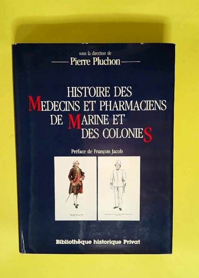 Histoire des médecins et pharmaciens de marine et des colonies  - Pierre Pluchon