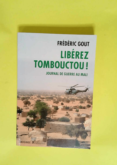 Libérez Tombouctou ! Journal de guerre au Mali - Gout Frederic