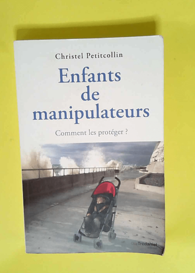 Enfants de manipulateurs Comment les protéger ? - Christel Petitcollin