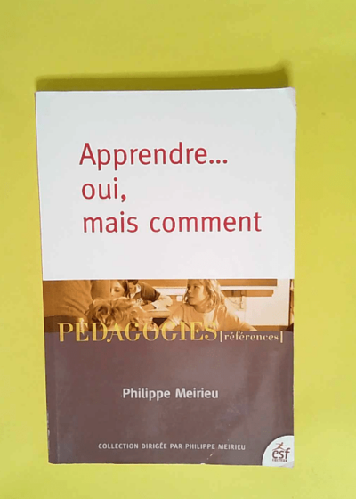 Apprendre... oui mais comment  - Philippe Meirieu