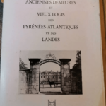 Anciennes Demeures Et Vieux Logis Des Pyrénées-Atlantiques Et Des Landes – Collectif