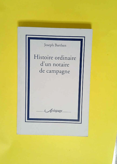 Histoire Ordinaire d un Notaire de Campagne  - Barthen Joseph