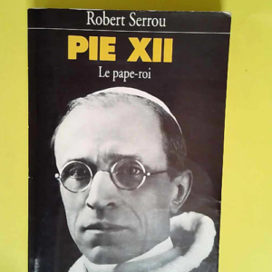Pie Xii. Le Pape-Roi  – Robert Serrou