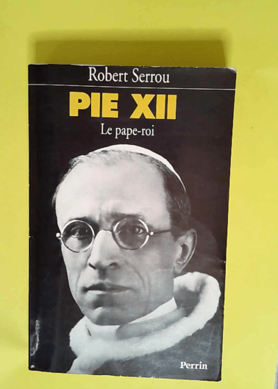 Pie Xii. Le Pape-Roi  - Robert Serrou