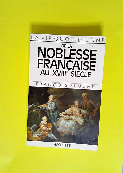 La Vie quotidienne de la Noblesse française ...