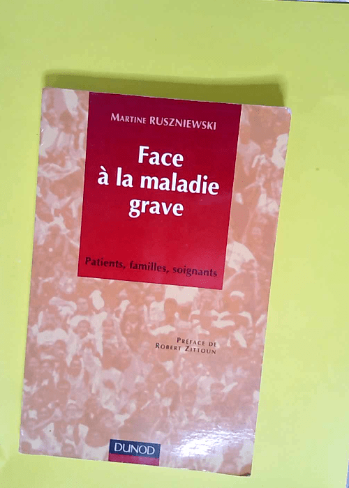 Face A La Maladie Grave. Patients Familles Soignants  – Martine Ruszniewski