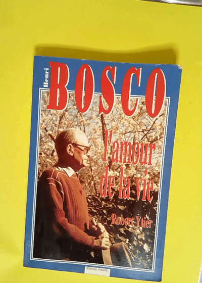 Henri Bosco ou L amour de la vie D Avignon à Lourmarin par Marseille Naples Rabat et Nice souvenirs témoignages et entretiens inédits 1965-1976 - Henri Bosco