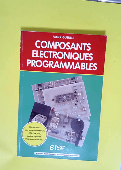 Composants électroniques programmables  - Patrick Gueulle