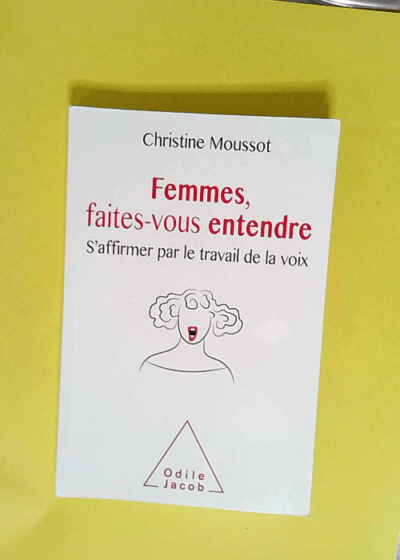 Femmes faites-vous entendre ! S affirmer par le travail de la voix - Christine Moussot