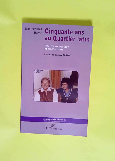 Cinquante ans au quartier latin Une vie en musique et en chansons - Jean Edouard Barbe