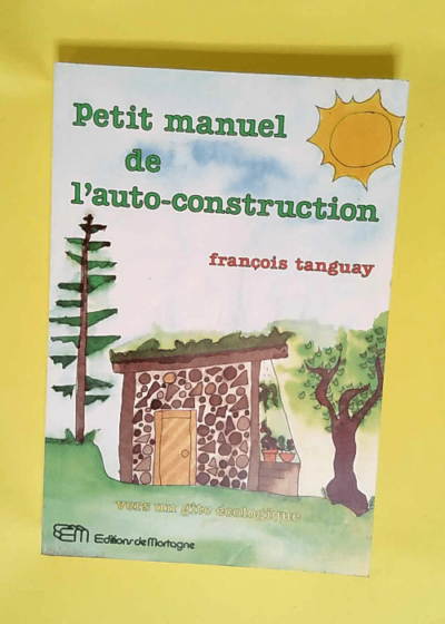 Petit manuel de l auto-construction  - François Tanguay