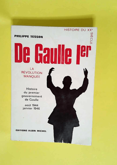 De Gaulle premier la révolution manquée Histoire du premier gouvernement de Gaulle (août 1944-janvier 1946) - Tesson Philippe