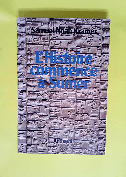 L histoire commence à Sumer  – Samuel Noah Kramer