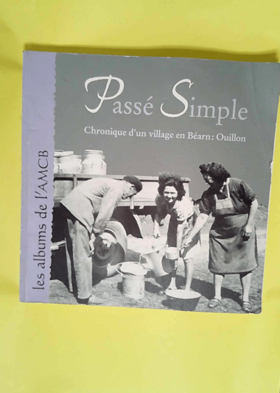 Passé simple Chronique d un village en Béarn Ouillon (Les albums de l AMCB) - Josette Lansalot