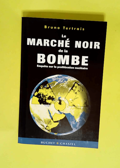 Le Marché Noir De La Bombe Enquête Sur La Prolifération Nucléaire - Bruno Tertrais