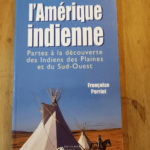 Le Guide De L’amerique Indienne – Partez A La Decouverte Des Indiens Des Plaines Et Du Sud-Ouest – Françoise Perriot