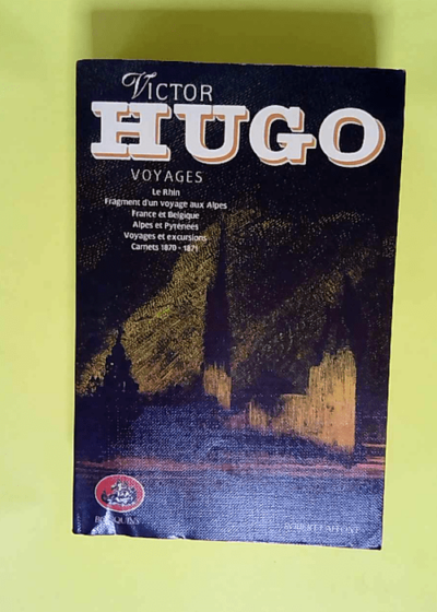 Victor Hugo tome 7 Voyages Le Rhin - Fragment d un voyage aux Alpes - France et Belgique - Alpes et Pyrénées - Voyages et excursions - Carnets 1870-1871 - Victor Hugo