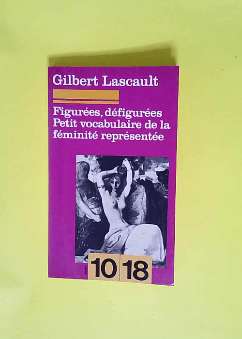 Figurees defigurees Petit vocabulaire de la feminite representee – Gilbert Lascault