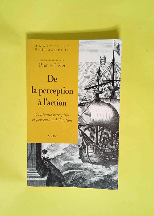 De la perception à l action Contenus perceptifs et perception de l action – Pierre Livet