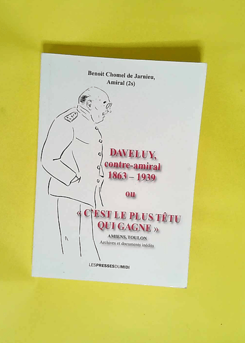 Daveluy contre-amiral (1863-1939) ou C est le plus têtu qui gagne  – Jarnieu be chomel De