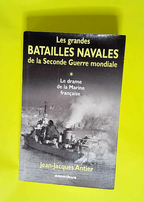 Les Grandes Batailles de la Seconde Guerre mondiale tome 1 Le Drame de la Marine française – Jean-Jacques Antier