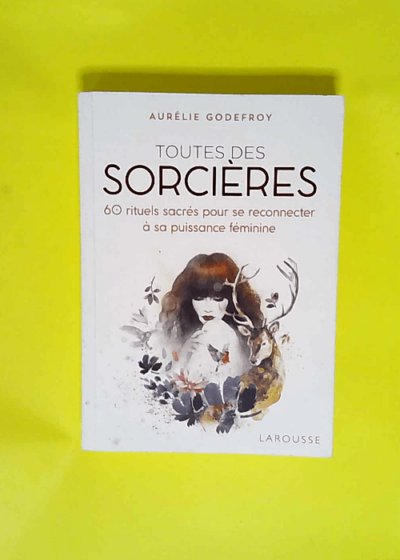 Toutes des sorcières 60 Rituels Sacrés Pour Se Reconnecter À Sa Puissance Féminine - Aurélie Godefroy