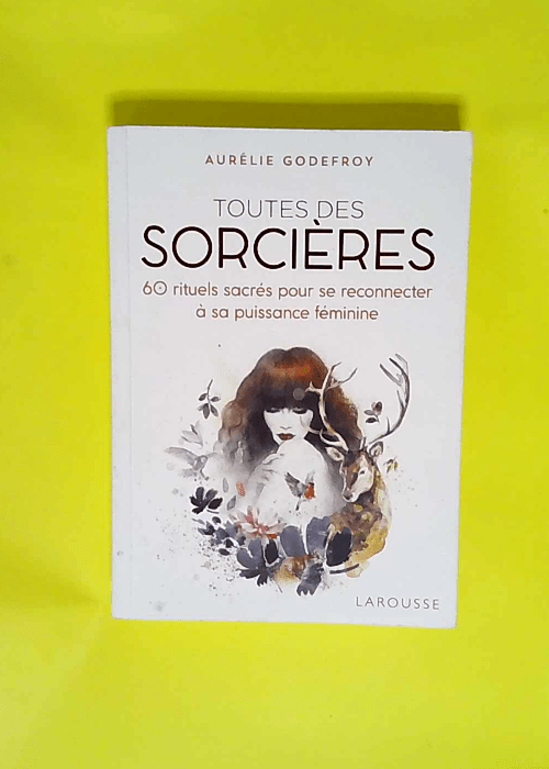 Toutes des sorcières 60 Rituels Sacrés Pour Se Reconnecter À Sa Puissance Féminine – Aurélie Godefroy