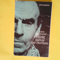 Louis-Ferdinand Céline damné par l écri...