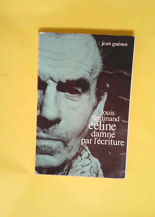 Louis-Ferdinand Céline damné par l écriture.  – Jean Guenot