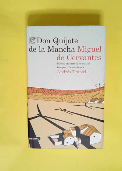 Don quijote de la mancha Puesto en castellano actual íntegra y fielmente por Andrés Trapiello - Andrés Trapiello