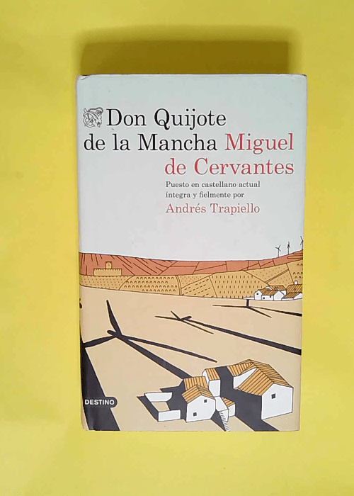 Don quijote de la mancha Puesto en castellano actual íntegra y fielmente por Andrés Trapiello – Andrés Trapiello