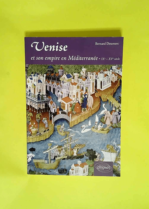 Venise et son empire en Méditerranée  – Bernard Doumerc