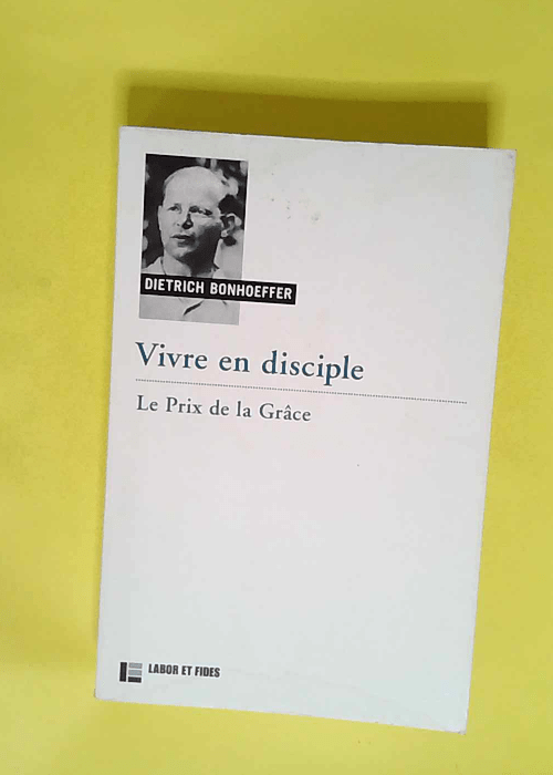 Vivre en disciple Le prix de la grâce – Dietrich Bonhoeffer