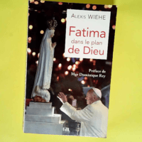 Fatima Dans le Plan de Dieu  – Alexis Wiehe