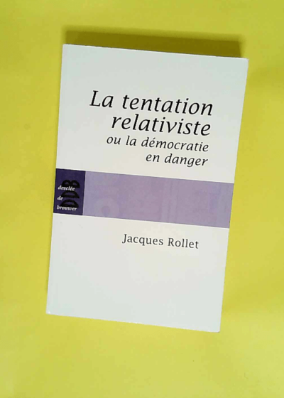 La tentation relativiste ou la démocratie en danger  - Jacques Rollet