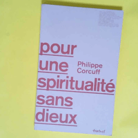 Pour une spiritualité sans dieux  – Philippe Corcuff