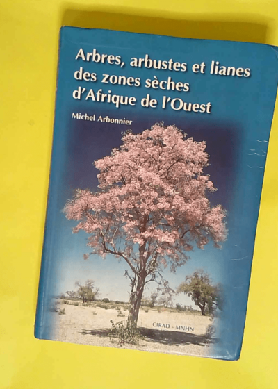 Arbres arbustes et lianes des zones sèches d Afrique de l Ouest  - Michel Arbonnier