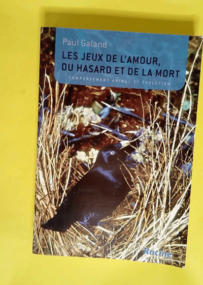 Les jeux de l amour du hasard et de la mort Comportement animal et évolution - Paul Galand