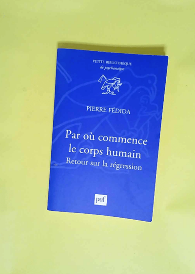 Par où commence le corps humain ? Retour sur la régression - Pierre Fédida