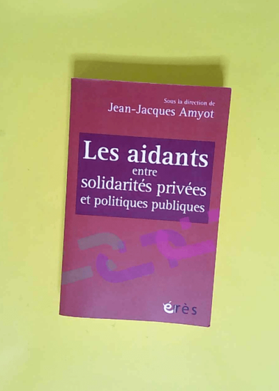 Les aidants entre solidarités privées et politiques publiques  - Jean-Jacques Amyot