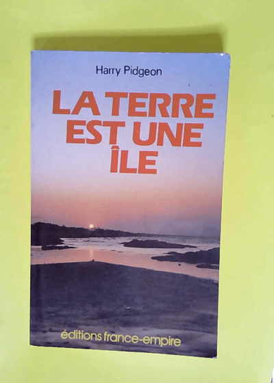 La terre est une ile Deux tours du monde en solitaire aux temps heroiques de la voile - Eric Vibart